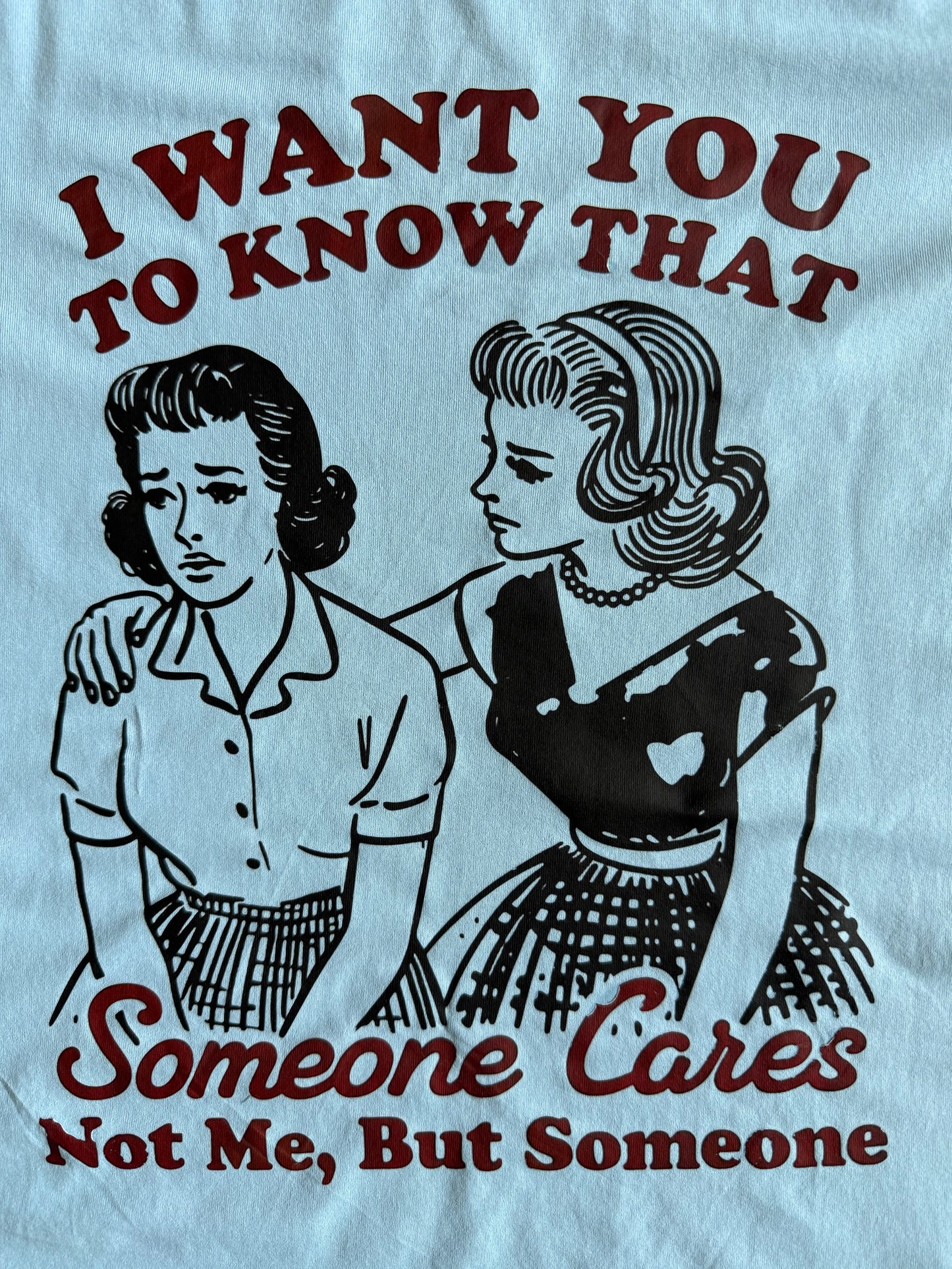 SARCASTIC " I WANT YOU TO KNOW THAT SOMEONE CARES NOT ME, BUT SOMEONE" T-SHIRT