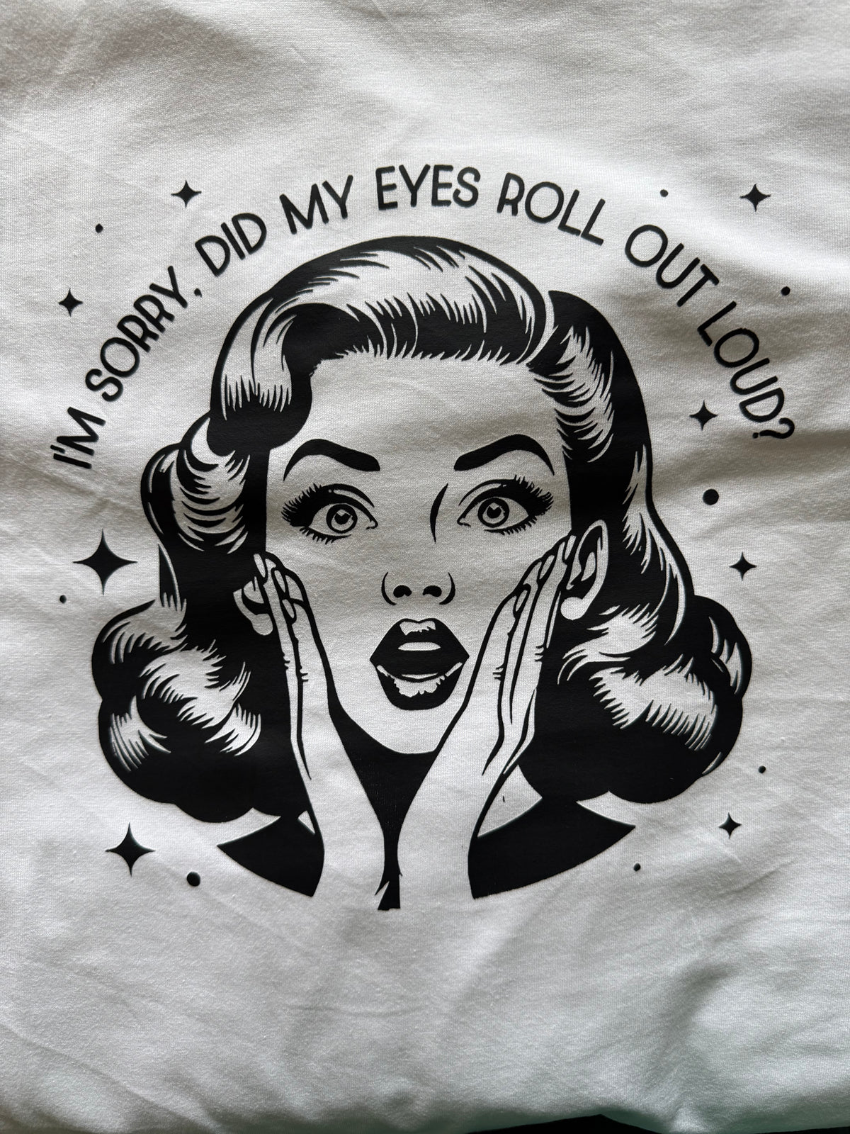 "I'M SORRY. DID I ROLL MY EYES OUT LOUD?" T-SHIRT