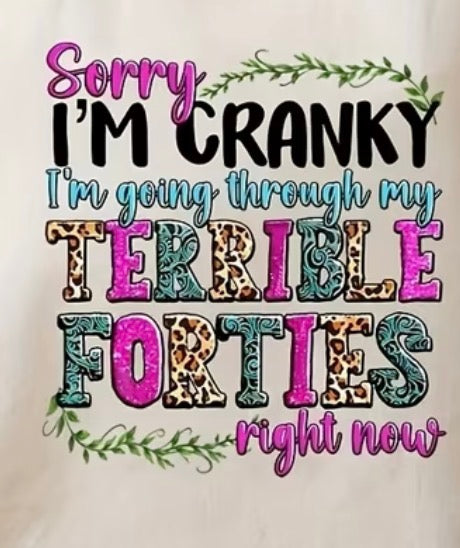"SORRY I'M CRANKY I'M GOING THROUGH MY TERRIBLE FORTIES RIGHT NOW" T_SHIRTS