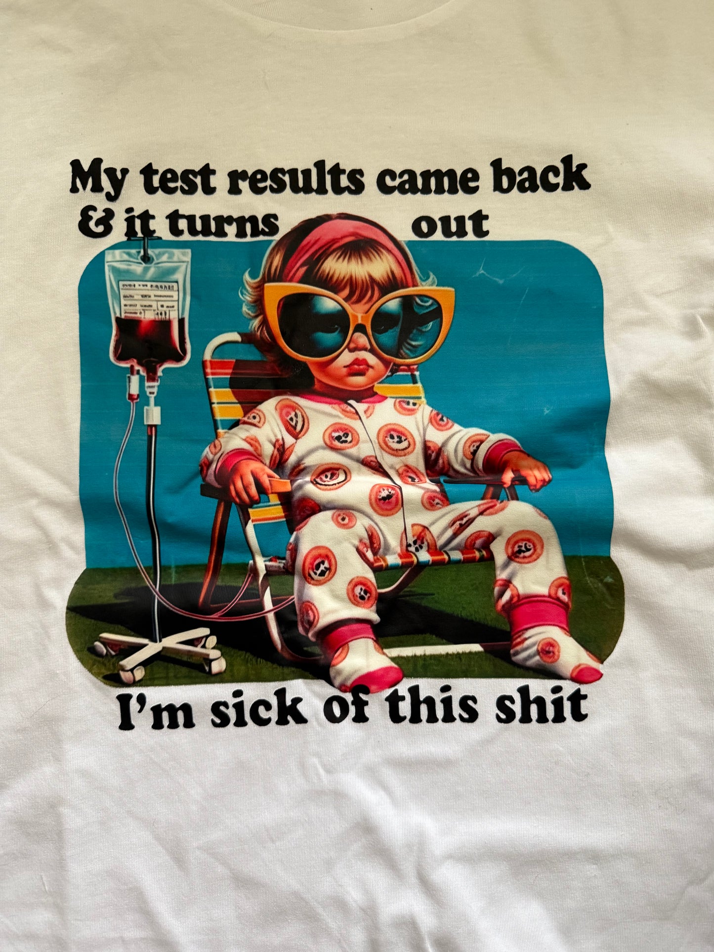 "MY TEST RESULTS CAME BACK AND IT TURNS OUT I'M SICK OF THIS SHIT" T-SHIRT