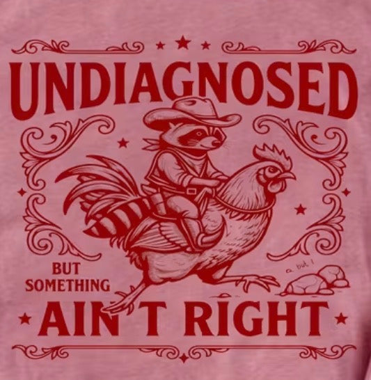 "UNDIAGNOSED BUT SOMETHING AIN'T RIGHT" T-SHIRT