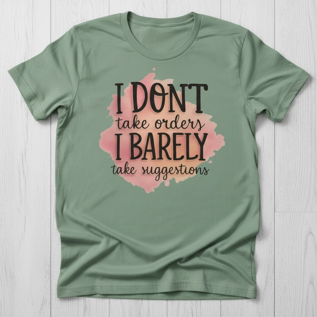 "I DON'T TAKE ORDERS, I BARELY TAKE SUGGESTIONS" T-SHIRT