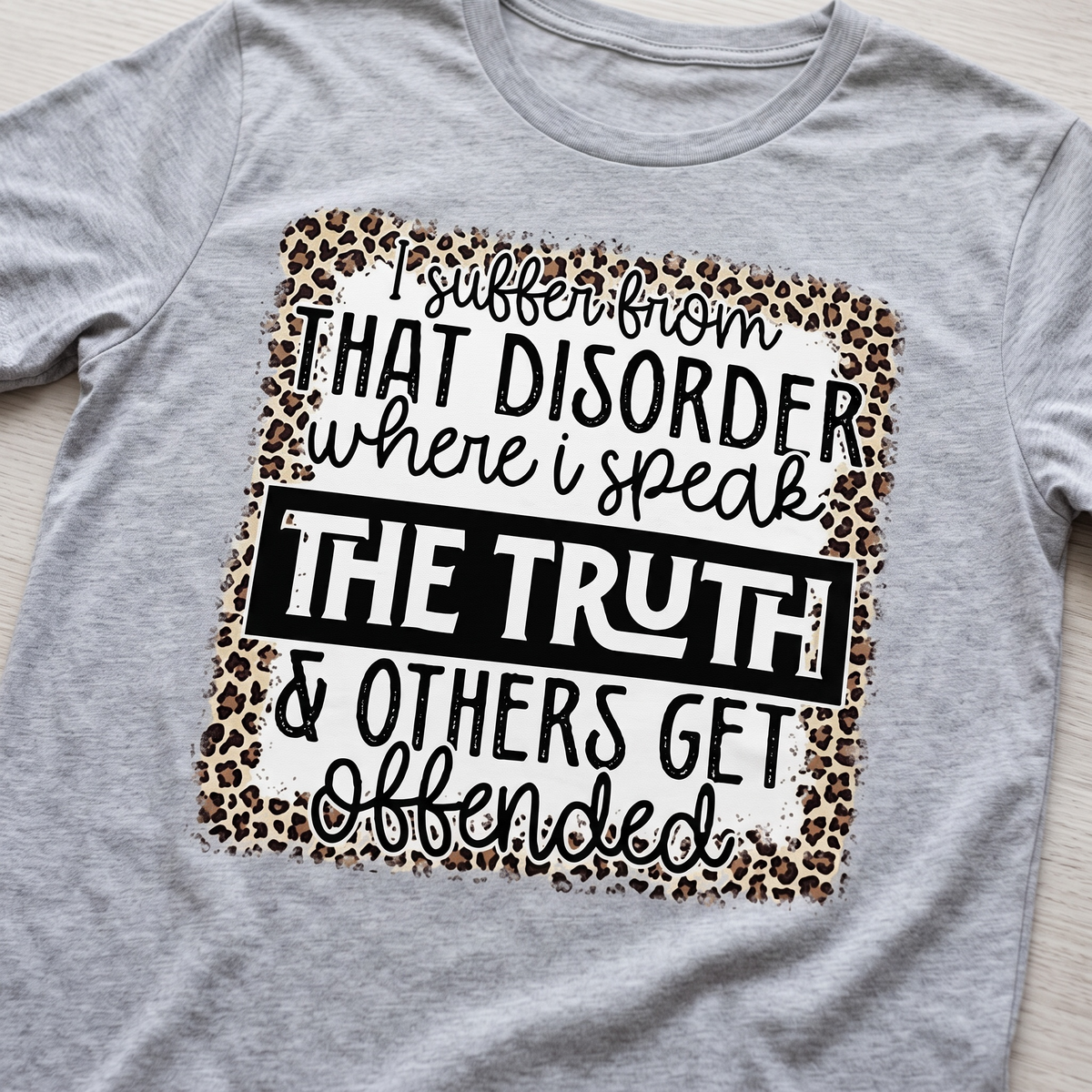 "I HAVE THAT DISORDER WHER I SPEAK THE TRUTH" T-SHIRT