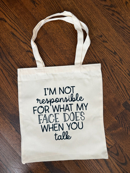 FUNNY "I'M NOT RESPONSIBLE FOR WHAT MY FACE DOES WHEN YOU TALK" TOTE BAG 