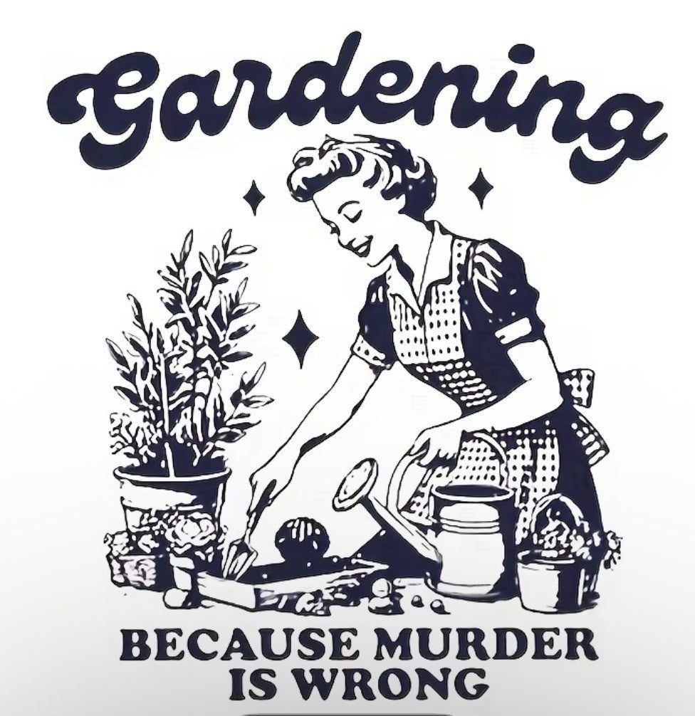 Witty T-Shirt "Gardening Because Murder is Wrong"