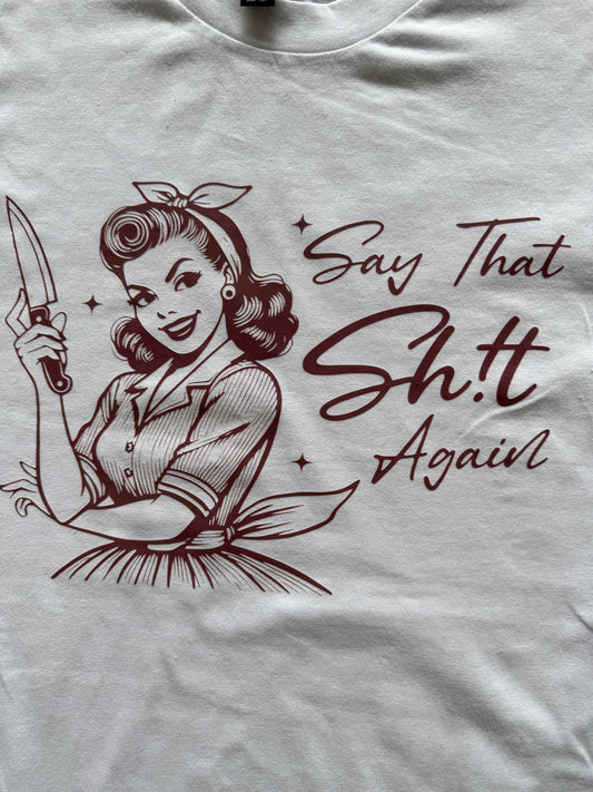 Introducing our bold and humorous T-shirt: "SAY THAT SHIT AGAIN"