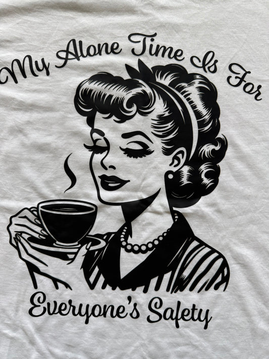 Introducing our bold and humorous T-shirt: "MY ALONE TIME IS FOR EVERYONE'S SAFETY"