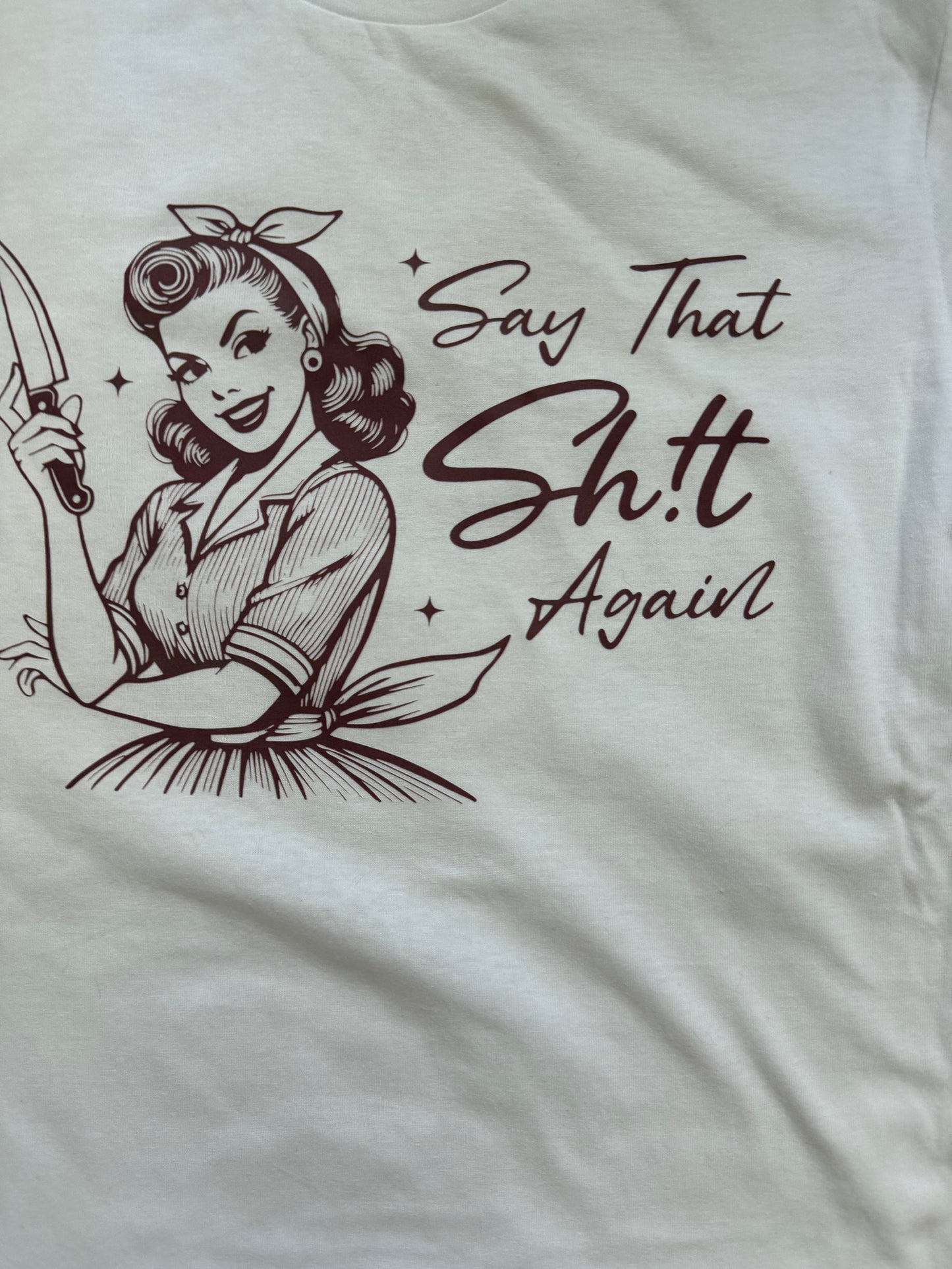 SARCASTIC "SAY THAT SHIT AGAIN" T-SHIRT