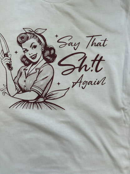 SARCASTIC "SAY THAT SHIT AGAIN" T-SHIRT