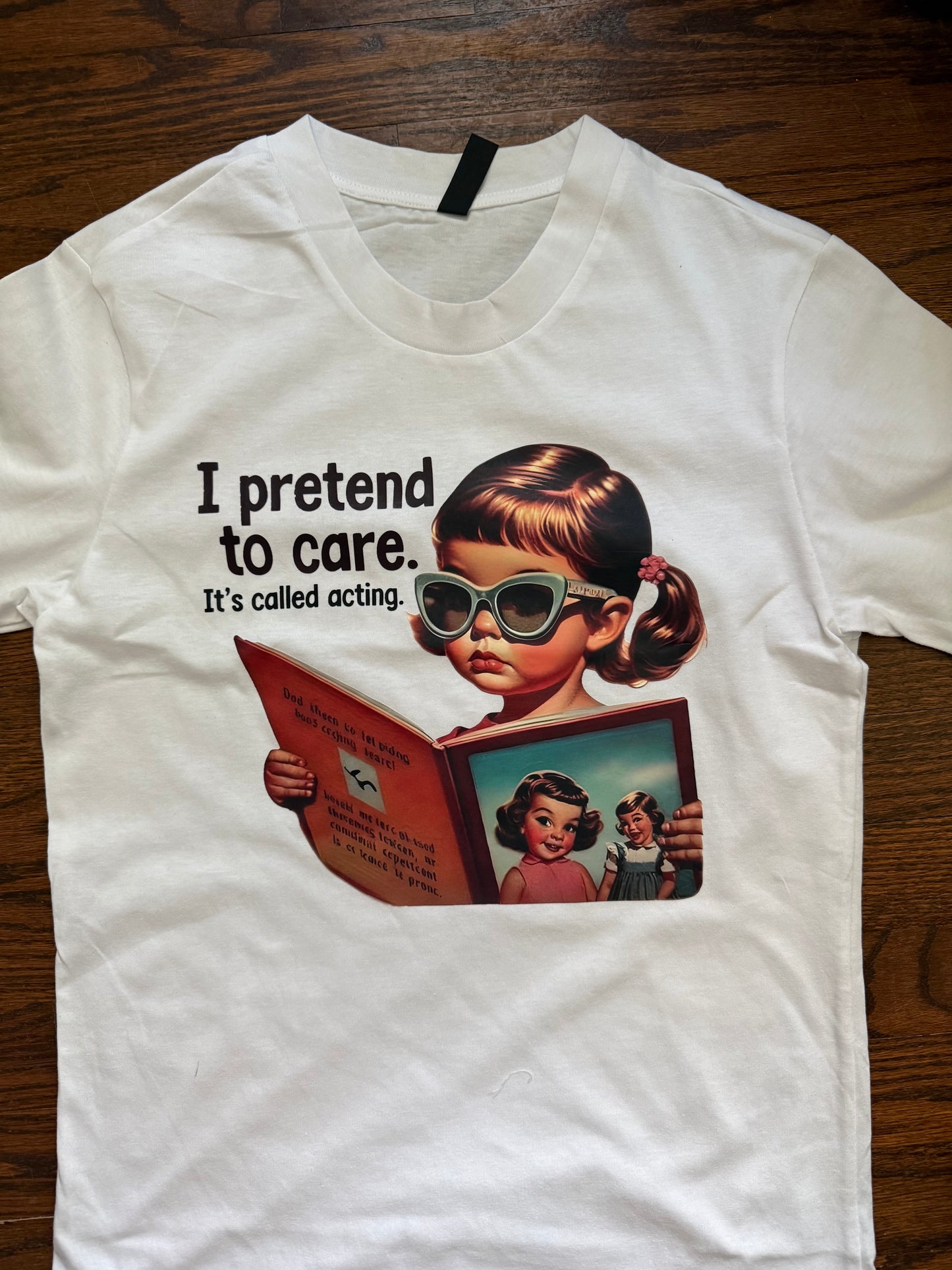 "I PRETEND TO CARE, IT'S CALLED ACTING" T-SHIRT