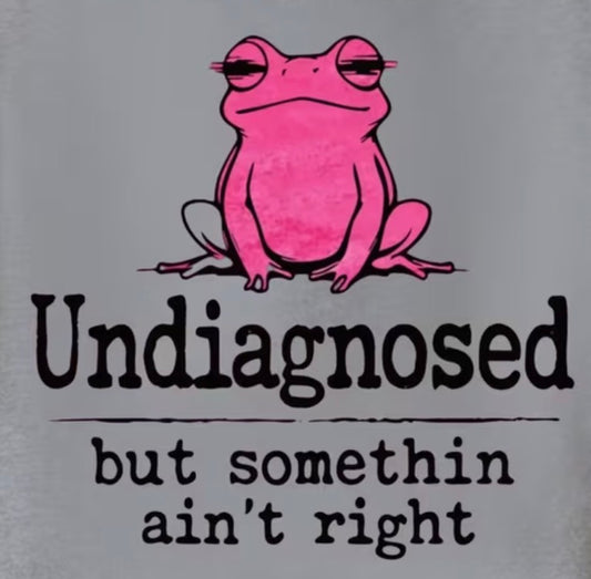 ADORABLE "UNDIAGNOSED BUT SOMETHIN AIN'T RIGHT" T-SHIRT