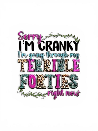 "SORRY I'M CRANKY I'M GOING THROUGH MY TERRIBLE FORTIES RIGHT NOW" T_SHIRTS