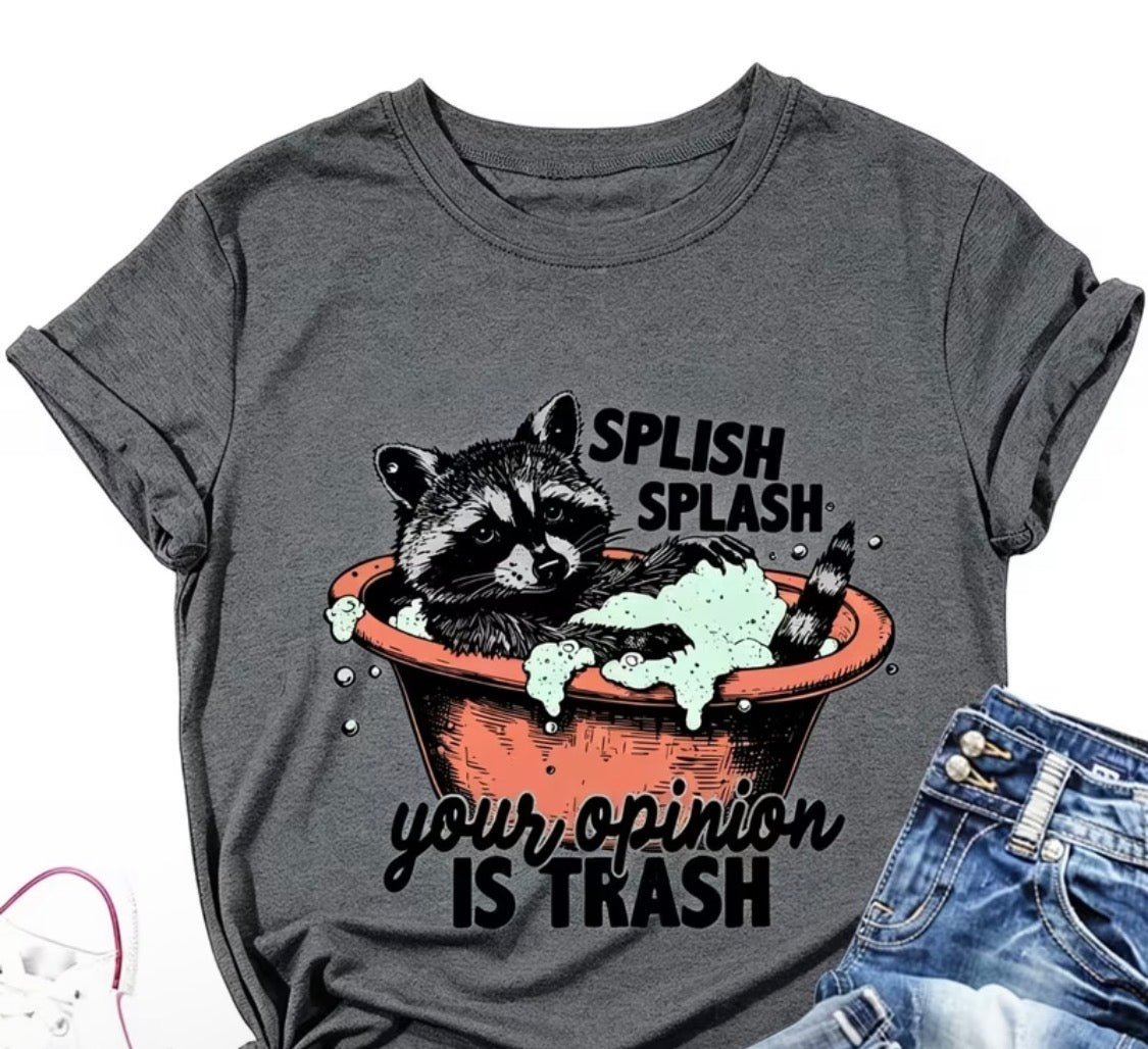 "SPLISH SPLASH YOUR OPINION IS TRASH" T-SHIRT