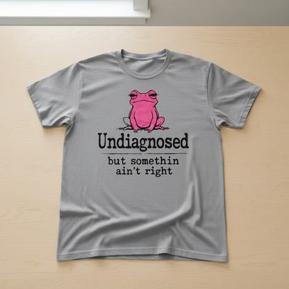 ADORABLE "UNDIAGNOSED BUT SOMETHIN AIN'T RIGHT" T-SHIRT