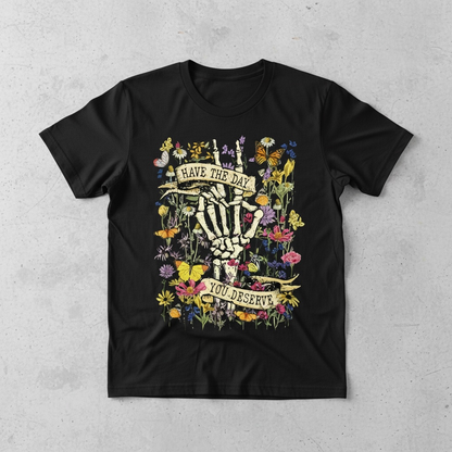 SARCASTIC " HAVE THE DAY YOU DESERVE" T-SHIRT