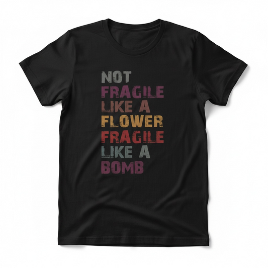 "NOT FRAGILE LIKE A FLOWER, FRAGILE LIKE A BOMB" T-SHIRT
