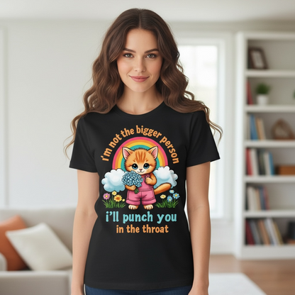 FUNNY "I'M NOT THE BIGGER PERSON, I'LL PUNCH YOU IN THE THROAT T-SHIRT