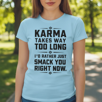 "KARMA TAKES WAY TOO LONG. I'D RATHER SMACK YOU RIGHT NOW" T-SHIRT