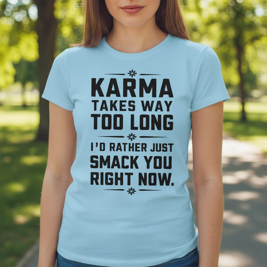 "KARMA TAKES WAY TOO LONG. I'D RATHER SMACK YOU RIGHT NOW" T-SHIRT