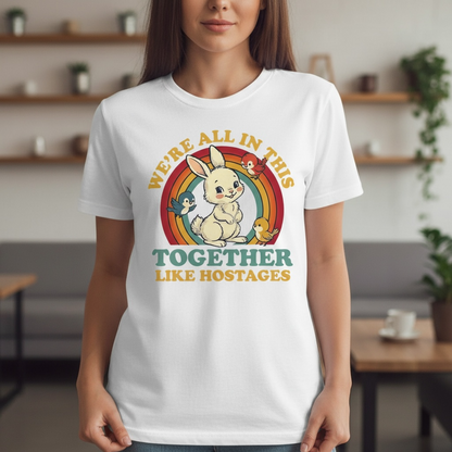 "WE'RE ALL IN THIS TOGETHER LIKE HOSTAGES" T-SHIRT