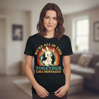 "WE'RE ALL IN THIS TOGETHER LIKE HOSTAGES" T-SHIRT