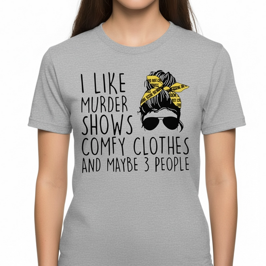 "I LIKE MURDER SHOWS, COMFY CLOTHES, AND MAYBE 3 PEOPLE" T-SHIRT