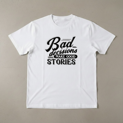 "BAD DECISIONS MAKE GOOD STORIES" T-SHIRT