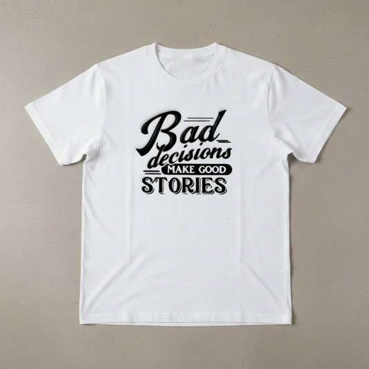 "BAD DECISIONS MAKE GOOD STORIES" T-SHIRT
