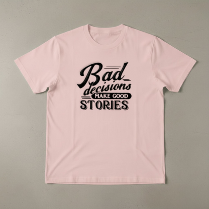 "BAD DECISIONS MAKE GOOD STORIES" T-SHIRT