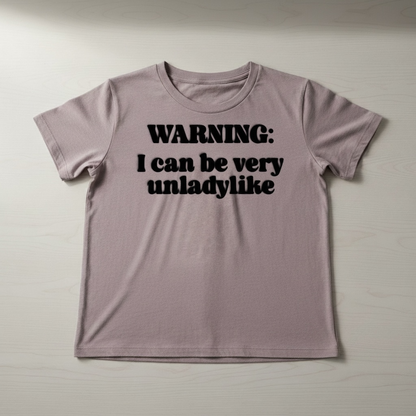 "WARNING I CAN BE VERY UNLADYLIKE" T-SHIRT