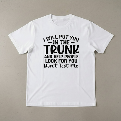 "I WILL PUT YOU IN A TRUNK " T-SHIRT