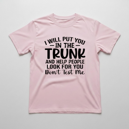 "I WILL PUT YOU IN A TRUNK " T-SHIRT