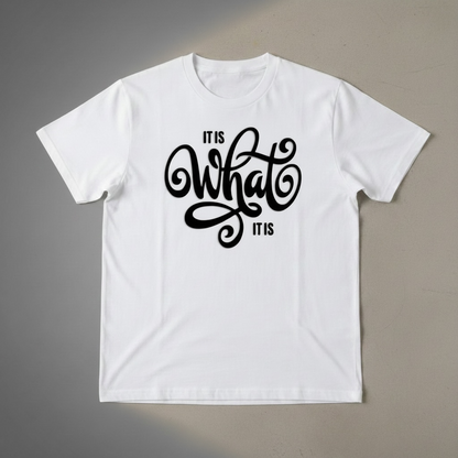 "IT IS WHAT IT IS" T-SHIRT