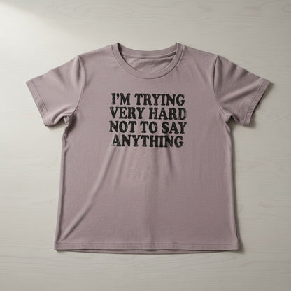 "I'M TRYING VERY HARD NOT TO SAY ANYTHING"T-SHIRT