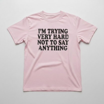"I'M TRYING VERY HARD NOT TO SAY ANYTHING"T-SHIRT