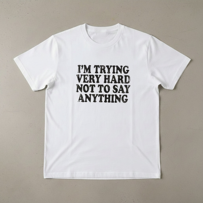 "I'M TRYING VERY HARD NOT TO SAY ANYTHING"T-SHIRT