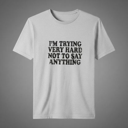 "I'M TRYING VERY HARD NOT TO SAY ANYTHING"T-SHIRT