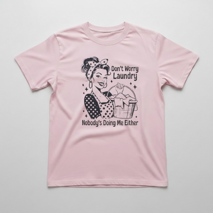 "DON'T WORRY LAUNDRY NOBODY'S DOING ME EITHER" T-SHIRT