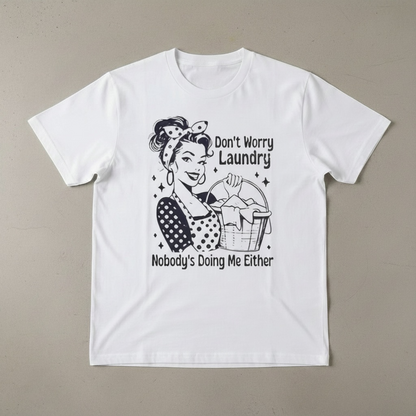 "DON'T WORRY LAUNDRY NOBODY'S DOING ME EITHER" T-SHIRT