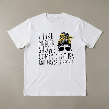 "I LIKE MURDER SHOWS, COMFY CLOTHES, AND MAYBE 3 PEOPLE" T-SHIRT