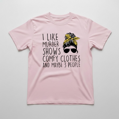 "I LIKE MURDER SHOWS, COMFY CLOTHES, AND MAYBE 3 PEOPLE" T-SHIRT