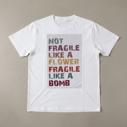 "NOT FRAGILE LIKE A FLOWER, FRAGILE LIKE A BOMB" T-SHIRT