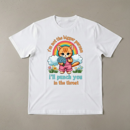 FUNNY "I'M NOT THE BIGGER PERSON, I'LL PUNCH YOU IN THE THROAT T-SHIRT