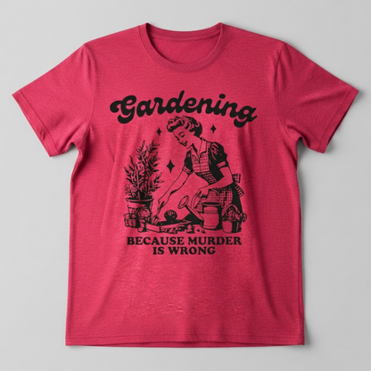 "GARDENING BECAUSE MURDER IS WRONG"T-SHIRT