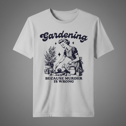 "GARDENING BECAUSE MURDER IS WRONG"T-SHIRT