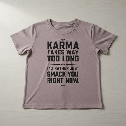 "KARMA TAKES WAY TOO LONG. I'D RATHER SMACK YOU RIGHT NOW" T-SHIRT