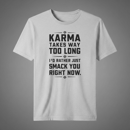 "KARMA TAKES WAY TOO LONG. I'D RATHER SMACK YOU RIGHT NOW" T-SHIRT