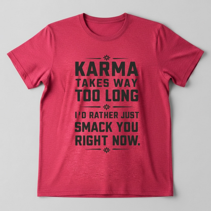 "KARMA TAKES WAY TOO LONG. I'D RATHER SMACK YOU RIGHT NOW" T-SHIRT