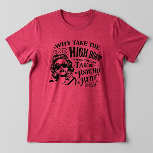 "WHY TAKE THE HIGH ROAD WHEN YOU CAN TAKE PSYCO PATH" T-SHIRT