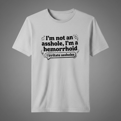 I'M NOT AN ASSHOLE, I'M A HEMORRHOID" T-SHIRTS